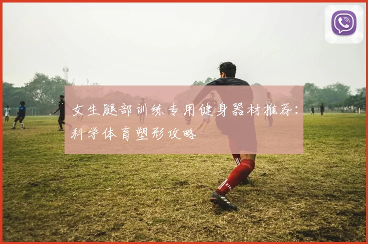 女生腿部训练专用健身器材推荐：科学体育塑形攻略