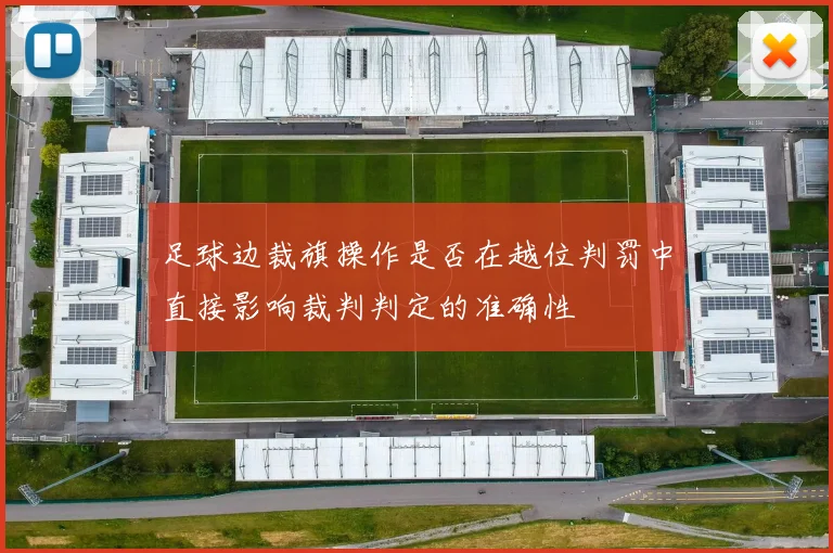 足球边裁旗操作是否在越位判罚中直接影响裁判判定的准确性